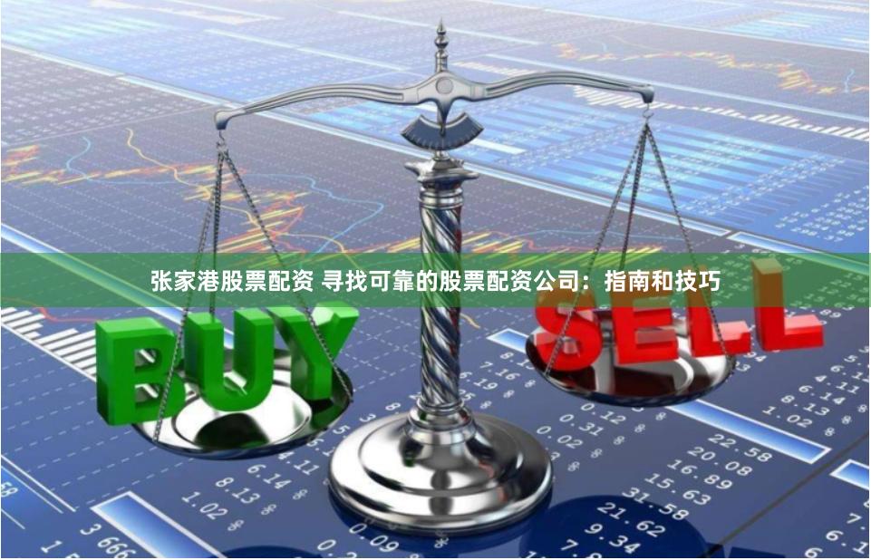 张家港股票配资 寻找可靠的股票配资公司：指南和技巧